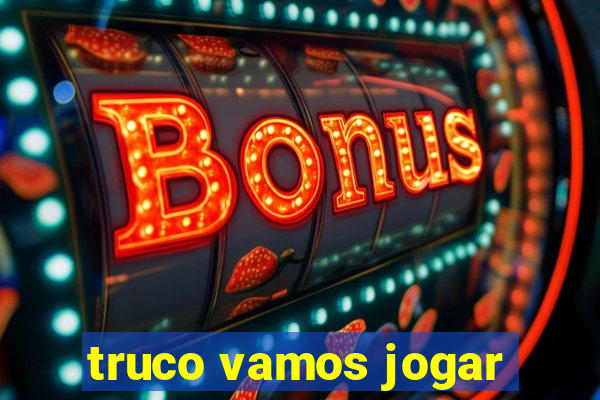 truco vamos jogar